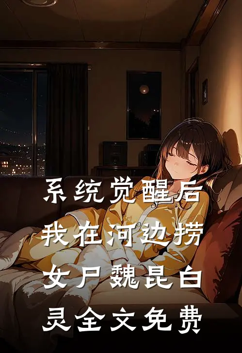 系统觉醒后，我在河边捞女尸魏昆白灵全文免费