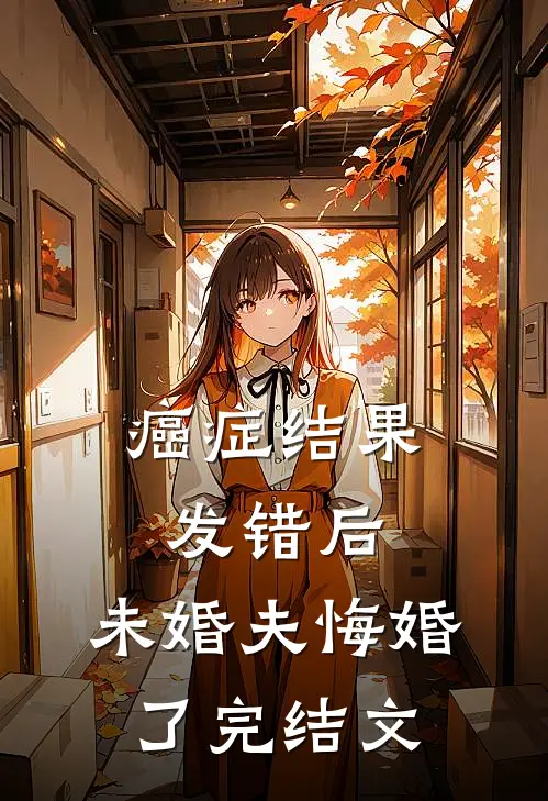 癌症结果发错后，未婚夫悔婚了完结文