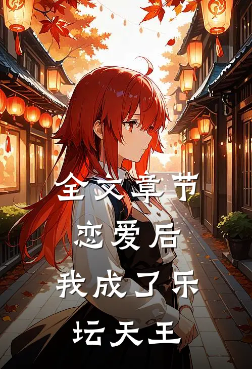 全文章节恋爱后，我成了乐坛天王