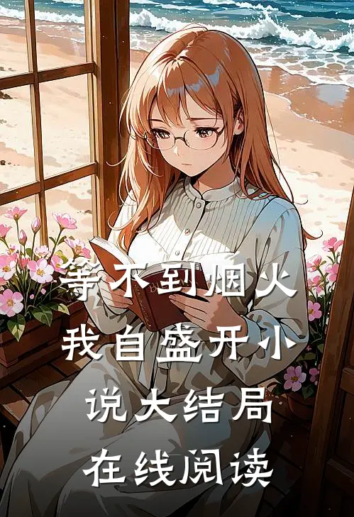等不到烟火我自盛开小说大结局在线阅读