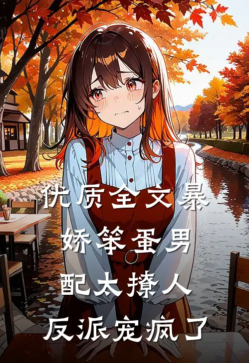 优质全文暴娇笨蛋男配太撩人，反派宠疯了