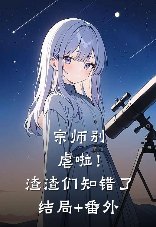 宗师别虐啦！渣渣们知错了结局+番外