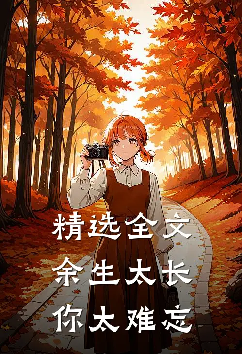 精选全文余生太长，你太难忘