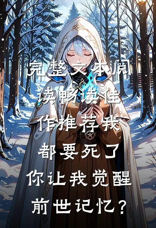 完整文本阅读畅读佳作推荐我都要死了，你让我觉醒前世记忆？