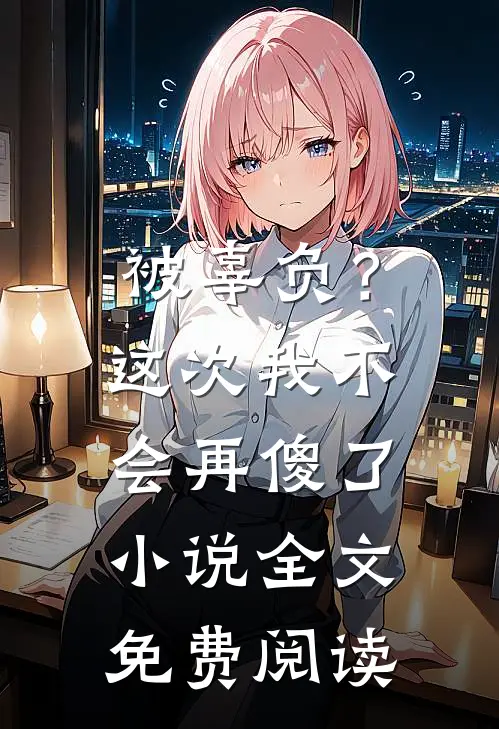 被辜负?这次我不会再傻了全文免费阅读