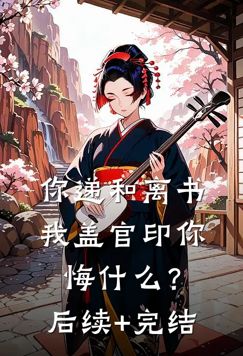 你递和离书，我盖官印你悔什么？后续+完结