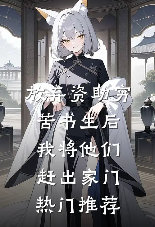 放弃资助穷苦书生后，我将他们赶出家门热门推荐