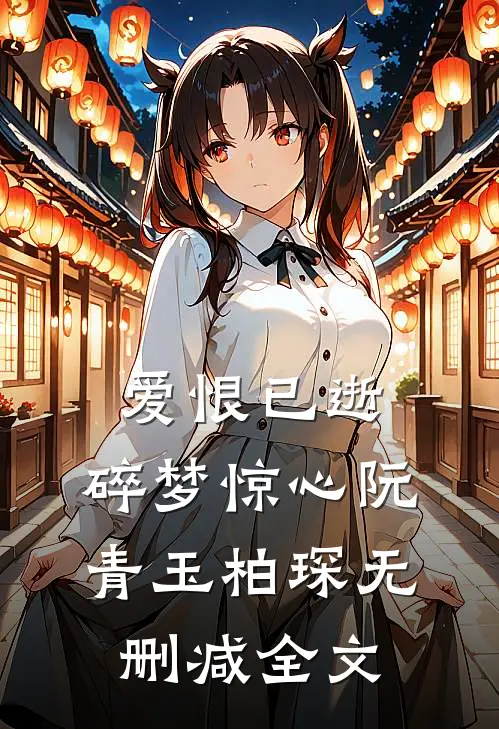 爱恨已逝，碎梦惊心阮青玉柏琛无删减全文