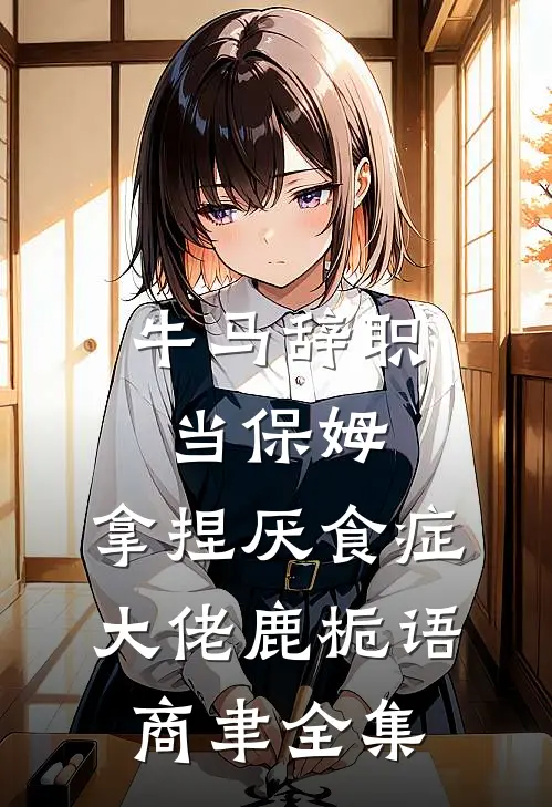 牛马辞职当保姆，拿捏厌食症大佬鹿栀语商聿全集