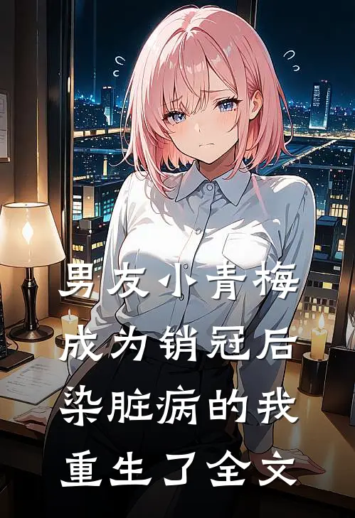 男友小青梅成为销冠后，染脏病的我重生了全文