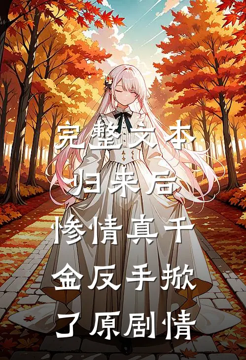 完整文本归来后，惨情真千金反手掀了原剧情