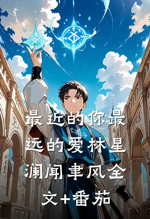最近的你最远的爱林星澜闻聿风全文+番茄