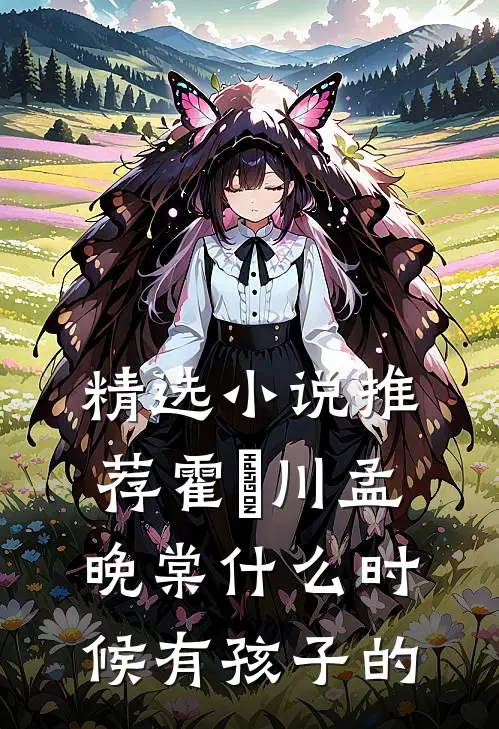 精选小说推荐霍璟川孟晚棠什么时候有孩子的