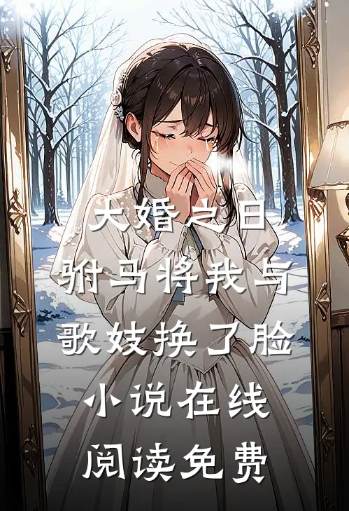 大婚之日，驸马将我与歌妓换了脸小说在线阅读免费