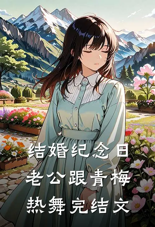 结婚纪念日，老公跟青梅热舞完结文
