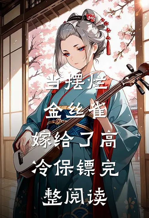 当摆烂金丝雀，嫁给了高冷保镖完整阅读