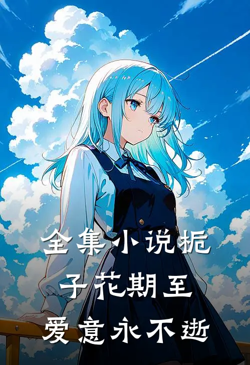 全集小说栀子花期至，爱意永不逝