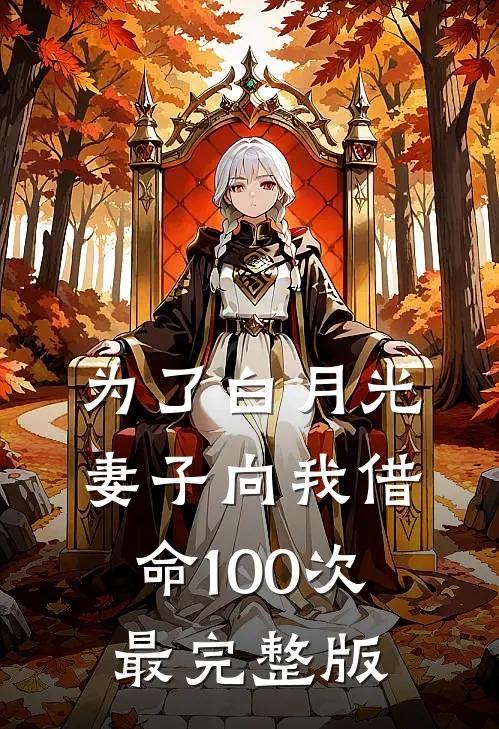 为了白月光，妻子向我借命100次最完整版