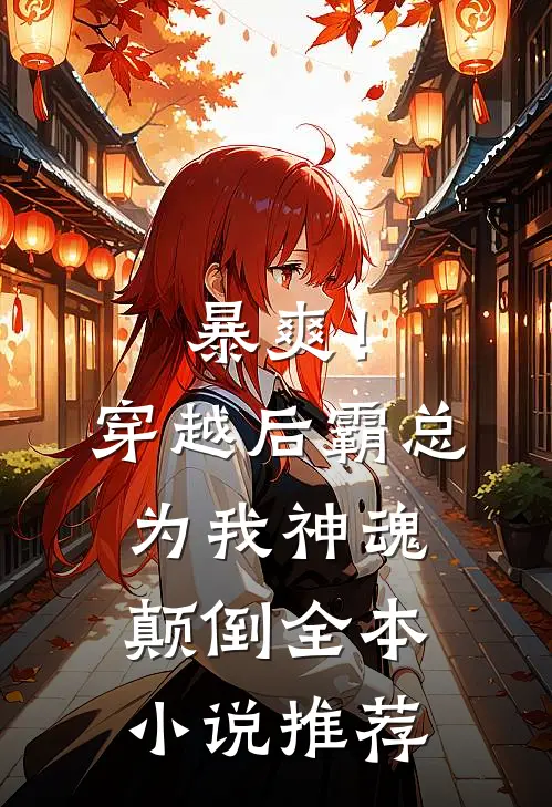 暴爽！穿越后霸总为我神魂颠倒全本小说推荐