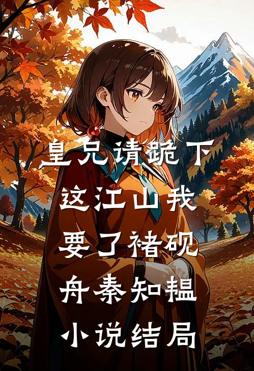 皇兄请跪下，这江山我要了褚砚舟秦知韫小说结局