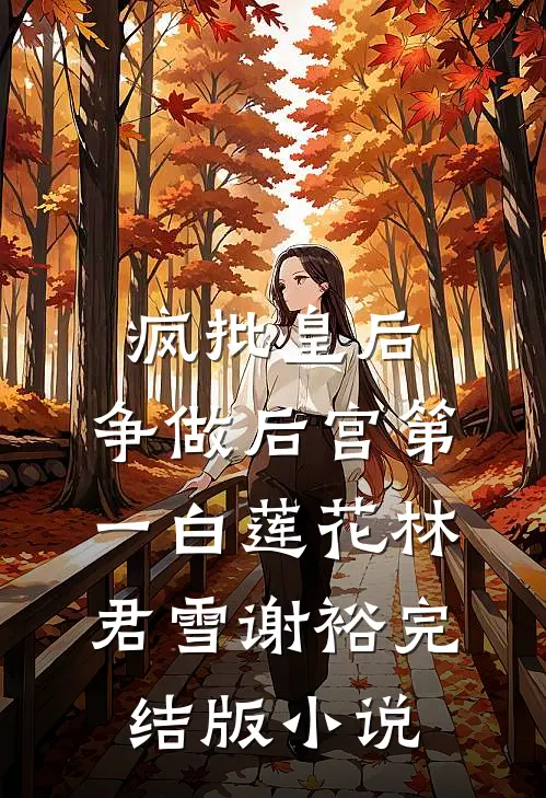 疯批皇后，争做后宫第一白莲花林君雪谢裕完结版小说