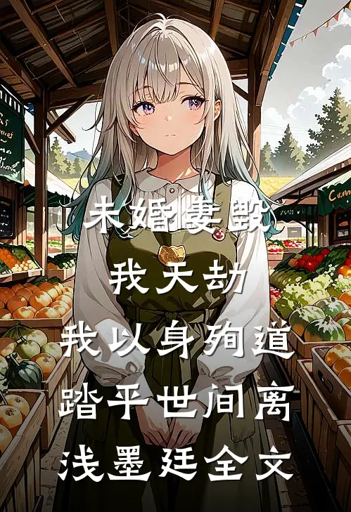 未婚妻毁我天劫，我以身殉道踏平世间离浅墨廷全文