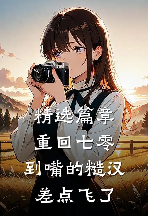 精选篇章重回七零：到嘴的糙汉差点飞了