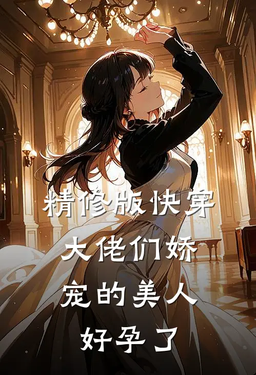 精修版快穿大佬们娇宠的美人好孕了