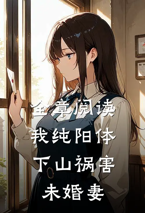 全章阅读我纯阳体，下山祸害未婚妻