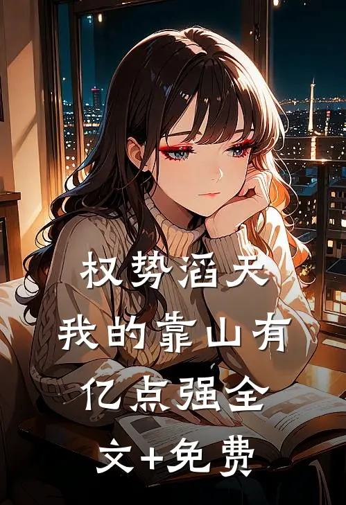 权势滔天：我的靠山有亿点强全文+免费