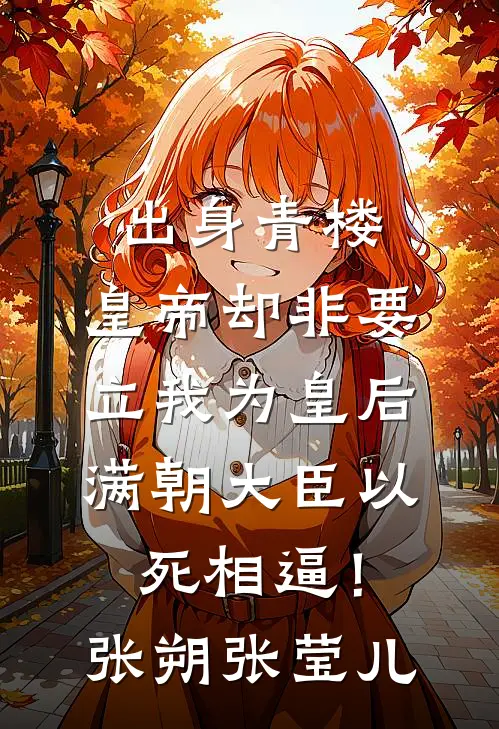 出身青楼，皇帝却非要立我为皇后，满朝大臣以死相逼！张朔张莹儿