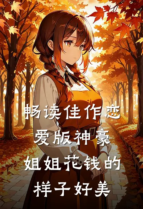 畅读佳作恋爱版神豪，姐姐花钱的样子好美