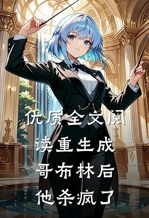 优质全文阅读重生成哥布林后，他杀疯了