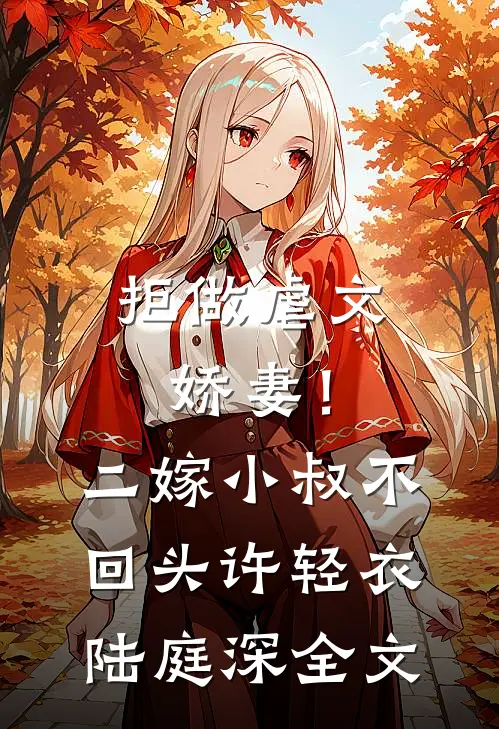 拒做虐文娇妻！二嫁小叔不回头许轻衣陆庭深全文