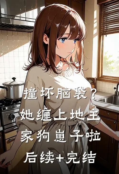 撞坏脑袋？她缠上地主家狗崽子啦后续+完结