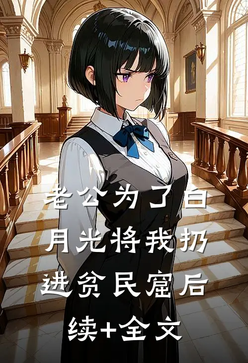 老公为了白月光将我扔进贫民窟后续+全文