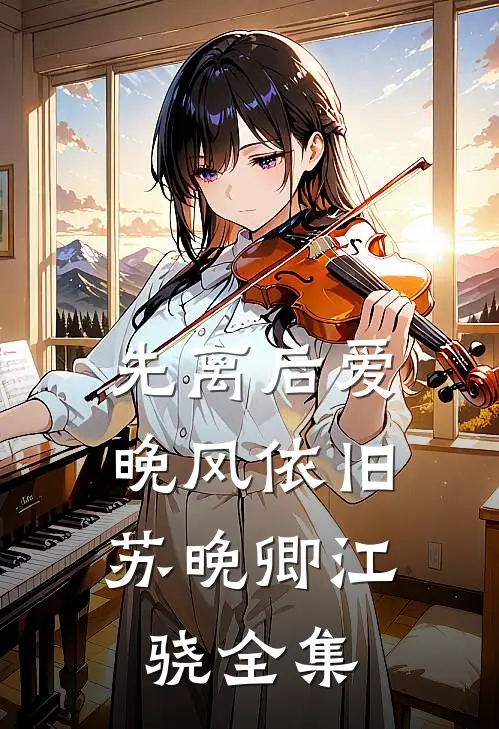 先离后爱，晚风依旧苏晚卿江骁全集