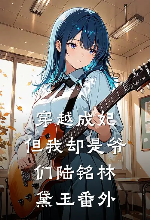 穿越成妃，但我却是爷们陆铭林黛玉 番外