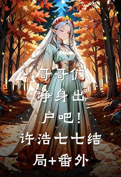 哥哥们，净身出户吧！许浩七七结局+番外