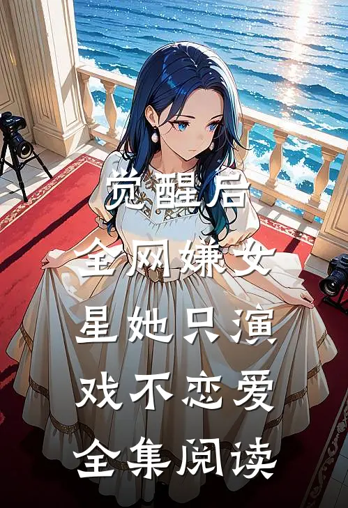 觉醒后，全网嫌女星她只演戏不恋爱全集阅读