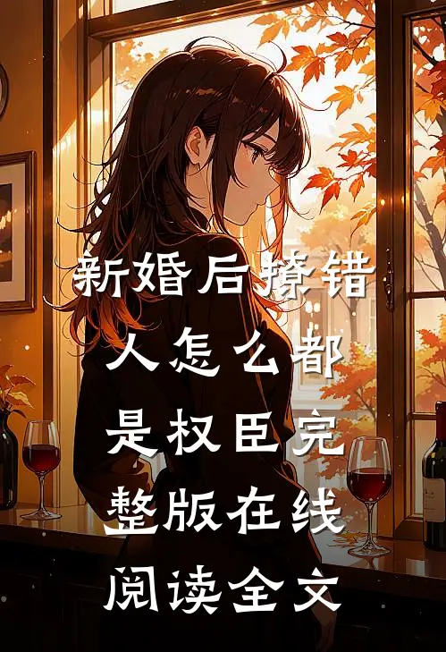 新婚后撩错人怎么都是权臣完整版在线阅读全文