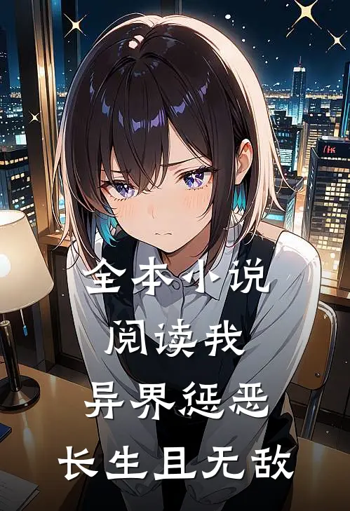 全本小说阅读我，异界惩恶，长生且无敌