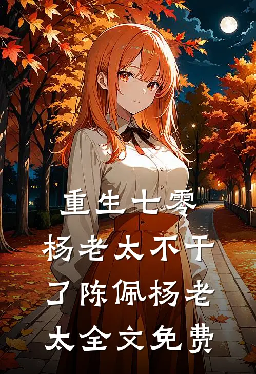 重生七零，杨老太不干了陈佩杨老太全文免费