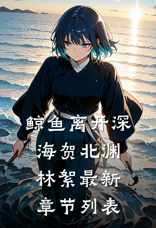 鲸鱼离开深海贺北渊林絮最新章节列表