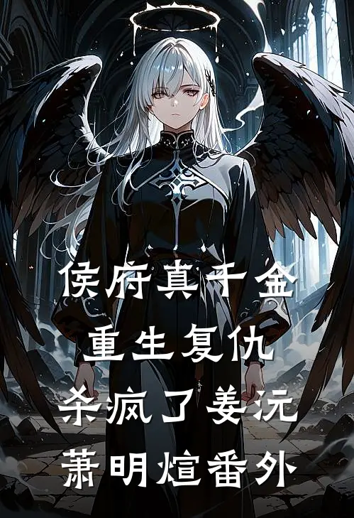 侯府真千金，重生复仇，杀疯了姜沅萧明煊番外