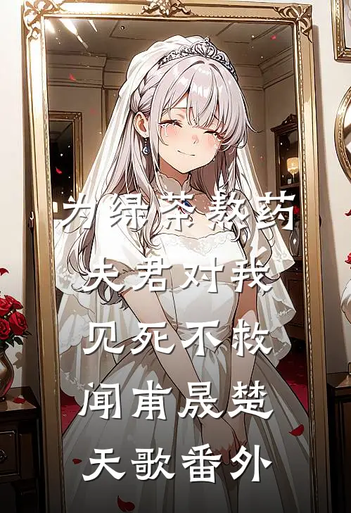 为绿茶熬药，夫君对我见死不救闻甫晟楚天歌 番外