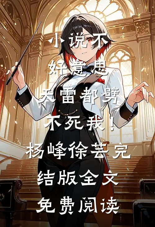 小说不好意思，天雷都劈不死我！杨峰徐芸完结版全文免费阅读