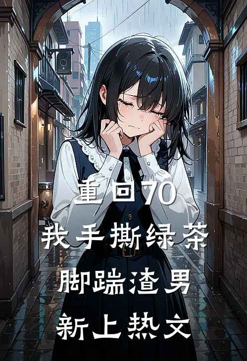 重回70，我手撕绿茶脚踹渣男新上热文