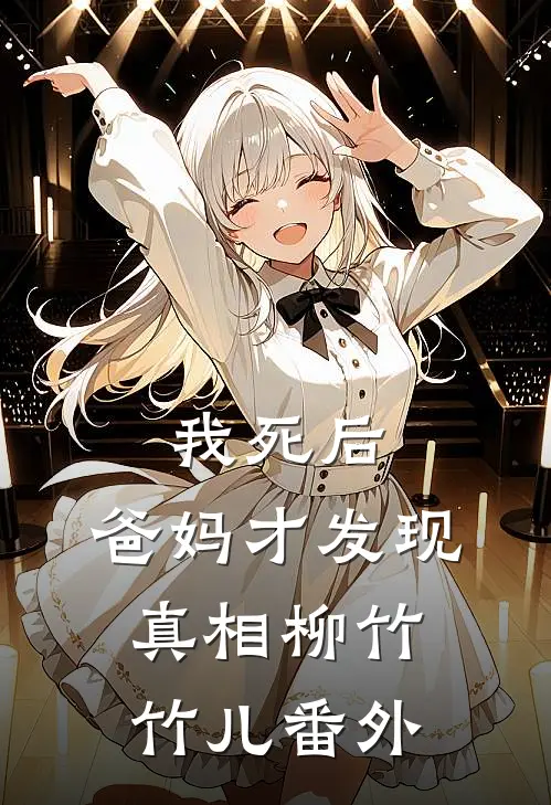 我死后，爸妈才发现真相柳竹竹儿 番外