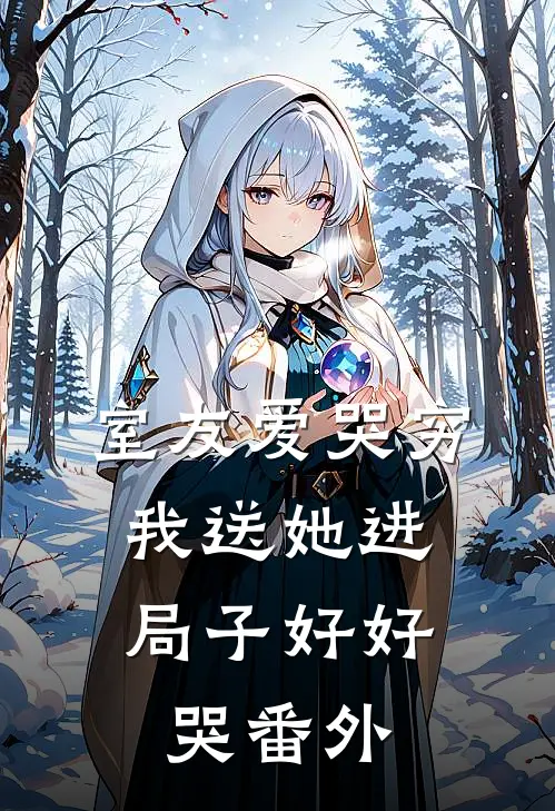 室友爱哭穷，我送她进局子好好哭 番外